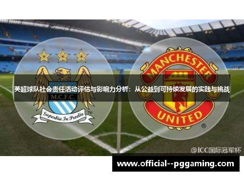 英超球队社会责任活动评估与影响力分析:从公益到可持续发展的实践与挑战 英超球队社会责任活动评估与影响力分析:从公益到可持续发展的实践与挑战