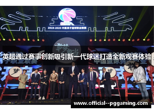 英超通过赛事创新吸引新一代球迷打造全新观赛体验 英超通过赛事创新吸引新一代球迷打造全新观赛体验