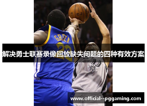 解决勇士联赛录像回放缺失问题的四种有效方案