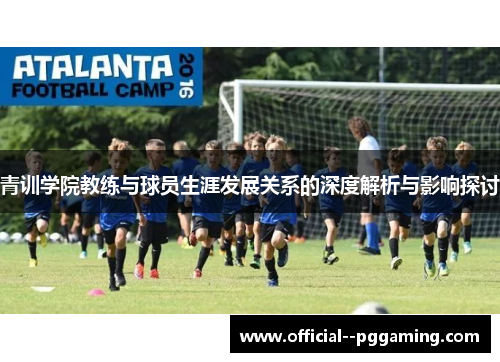 青训学院教练与球员生涯发展关系的深度解析与影响探讨