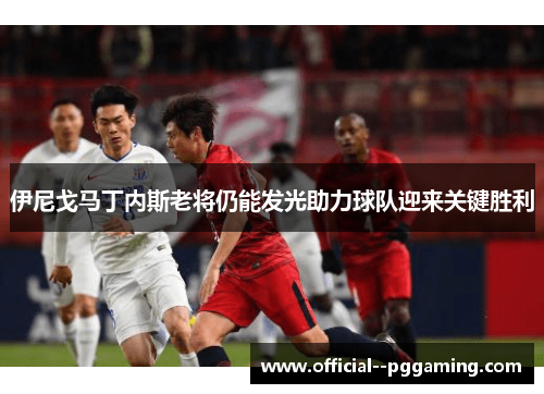 伊尼戈马丁内斯老将仍能发光助力球队迎来关键胜利 伊尼戈马丁内斯老将仍能发光助力球队迎来关键胜利
