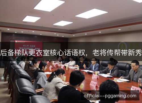 后备梯队更衣室核心话语权，老将传帮带新秀